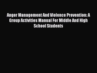 Download Anger Management And Violence Prevention: A Group Activities Manual For Middle And