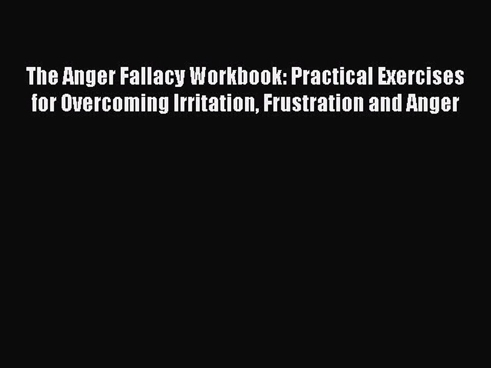 Download The Anger Fallacy Workbook: Practical Exercises for Overcoming Irritation Frustration