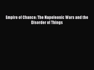 PDF Empire of Chance: The Napoleonic Wars and the Disorder of Things  EBook
