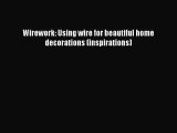 Read Wirework: Using wire for beautiful home decorations (inspirations) Ebook Online