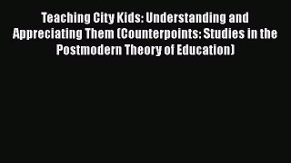 [PDF] Teaching City Kids: Understanding and Appreciating Them (Counterpoints: Studies in the