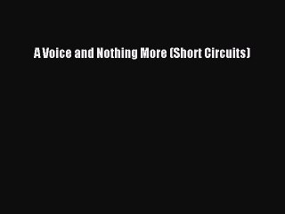 Download A Voice and Nothing More (Short Circuits) Free Books