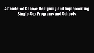 [PDF] A Gendered Choice: Designing and Implementing Single-Sex Programs and Schools [Read]