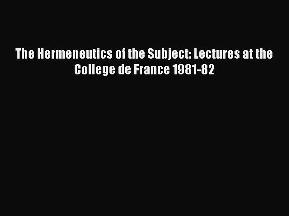 Download The Hermeneutics of the Subject: Lectures at the College de France 1981-82  EBook