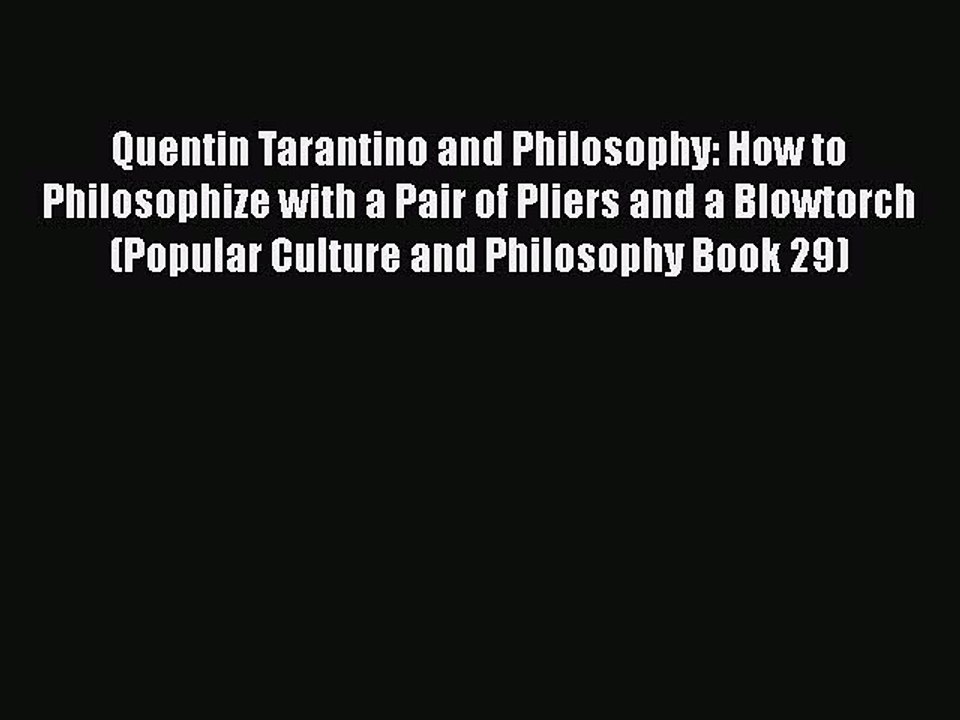 PDF Quentin Tarantino and Philosophy: How to Philosophize with a Pair of Pliers and a Blowtorch