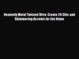 Read Heavenly Metal Twisted Wire: Create 20 Chic and Shimmering Accents for the Home PDF Free