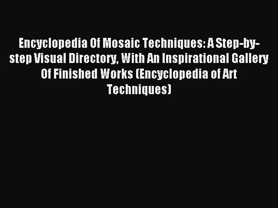 Read Encyclopedia Of Mosaic Techniques: A Step-by-step Visual Directory With An Inspirational