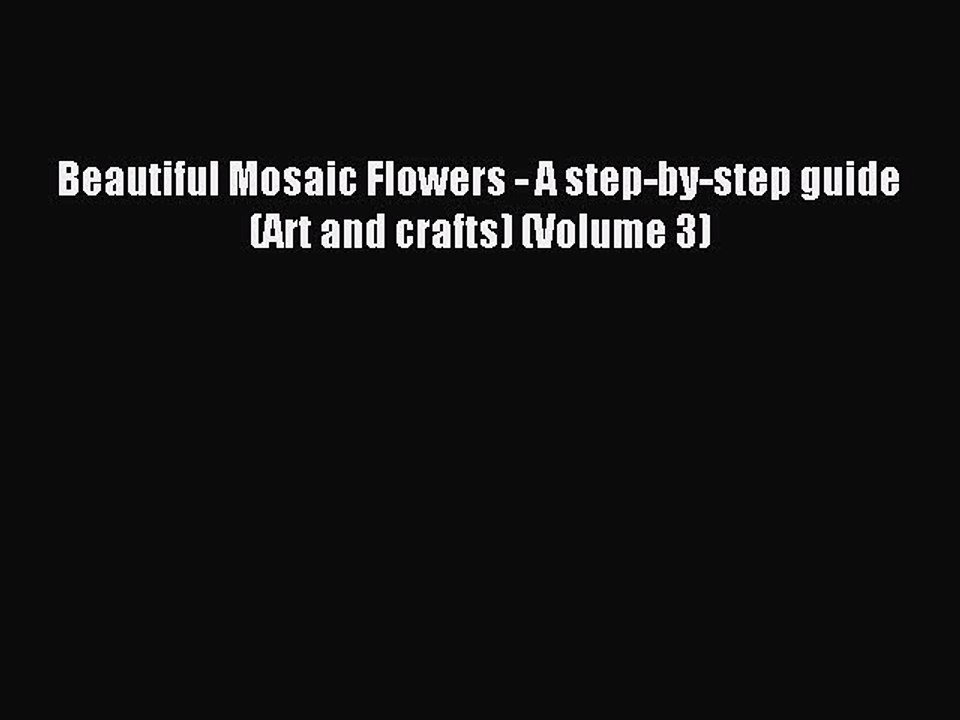 Download Beautiful Mosaic Flowers - A step-by-step guide (Art and crafts) (Volume 3) PDF Online