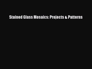 Download Stained Glass Mosaics: Projects & Patterns Ebook Free