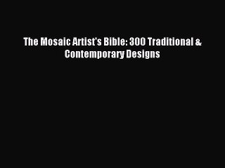 Download The Mosaic Artist's Bible: 300 Traditional & Contemporary Designs PDF Free