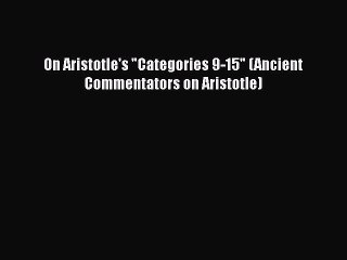 Download On Aristotle's Categories 9-15 (Ancient Commentators on Aristotle)  EBook