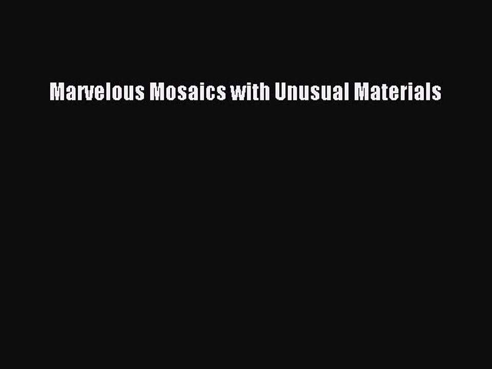 Download Marvelous Mosaics with Unusual Materials PDF Online