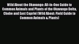 Read Wild About the Okavango: All-In-One Guide to Common Animals and Plants of the Okavango