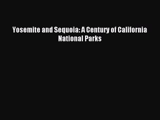 Read Yosemite and Sequoia: A Century of California National Parks Ebook Free