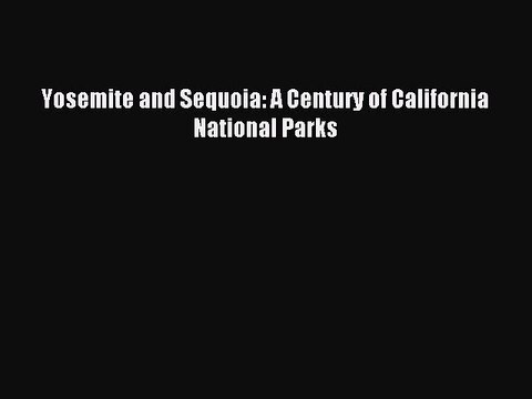 Read Yosemite and Sequoia: A Century of California National Parks Ebook Free