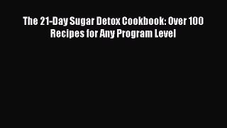 PDF The 21-Day Sugar Detox Cookbook: Over 100 Recipes for Any Program Level  EBook
