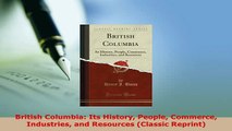 PDF  British Columbia Its History People Commerce Industries and Resources Classic Reprint Read Full Ebook