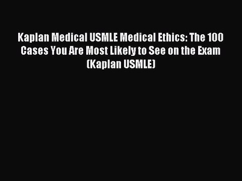 Read Kaplan Medical USMLE Medical Ethics: The 100 Cases You Are Most Likely to See on the Exam