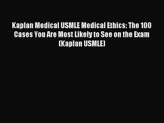 Read Kaplan Medical USMLE Medical Ethics: The 100 Cases You Are Most Likely to See on the Exam