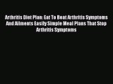 Read Arthritis Diet Plan: Eat To Beat Arthritis Symptoms And Ailments Easily Simple Meal Plans
