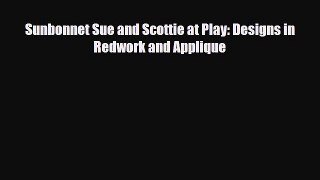 Download ‪Sunbonnet Sue and Scottie at Play: Designs in Redwork and Applique‬ PDF Online