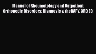 Read Manual of Rheumatology and Outpatient Orthopedic Disorders: Diagnosis & theRAPY 3RD ED