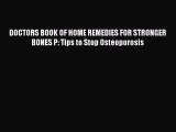 Read DOCTORS BOOK OF HOME REMEDIES FOR STRONGER BONES P: Tips to Stop Osteoporosis Ebook Online