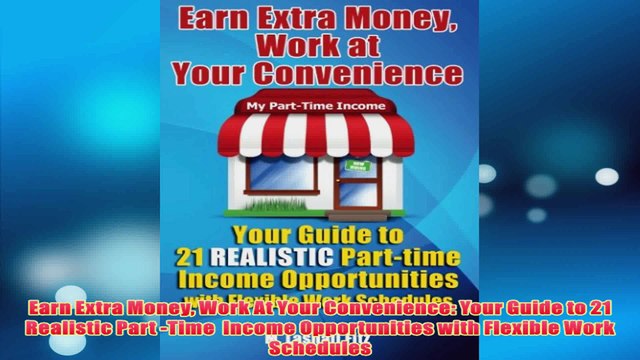 Free Earn Extra Money Work At Your Convenience Your Guide to 21 Realistic Part Time Income Read Download