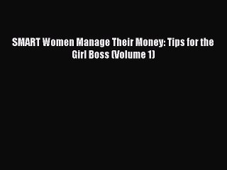 [PDF] SMART Women Manage Their Money: Tips for the Girl Boss (Volume 1) [Read] Online