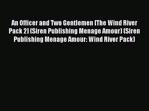 (PDF Download ) An Officer and Two Gentlemen [The Wind River Pack 2] (Siren Publishing Menage