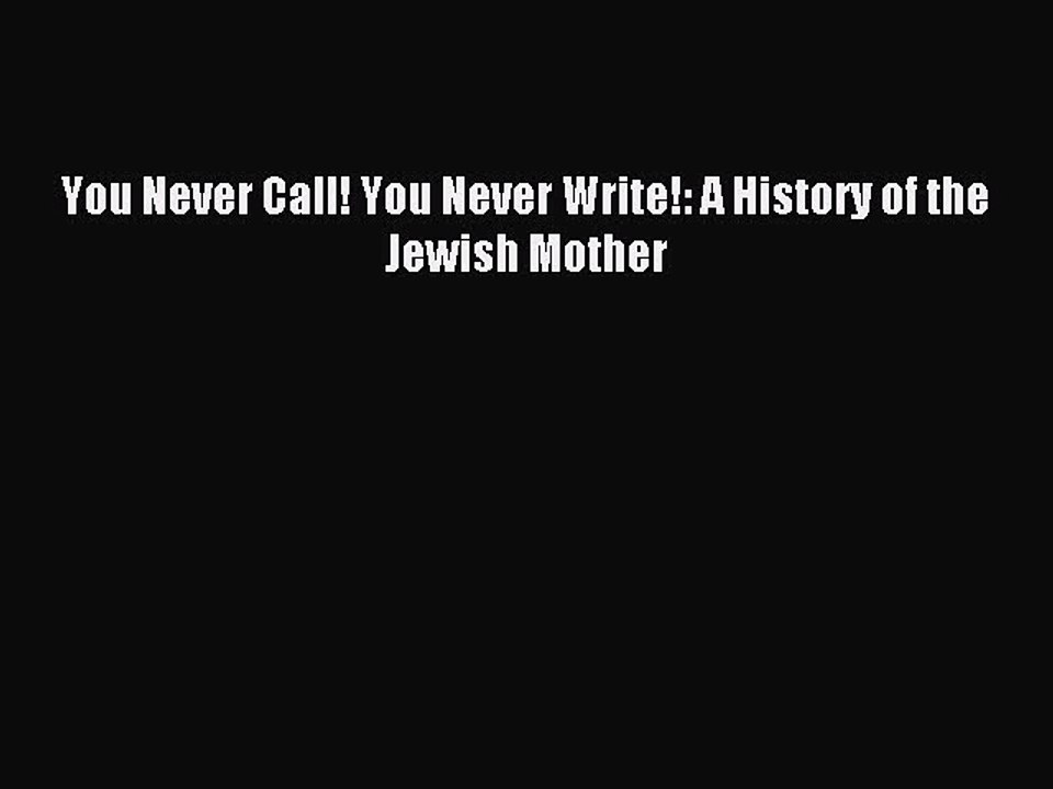 Read You Never Call! You Never Write!: A History of the Jewish Mother Ebook Free
