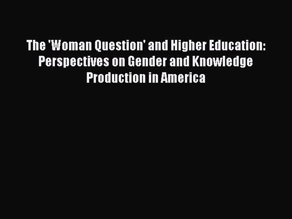 Read The 'Woman Question' and Higher Education: Perspectives on Gender and Knowledge Production