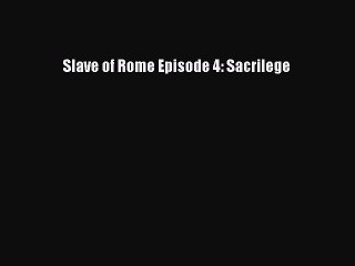 (PDF Download ) Slave of Rome Episode 4: Sacrilege  [PDF]   online