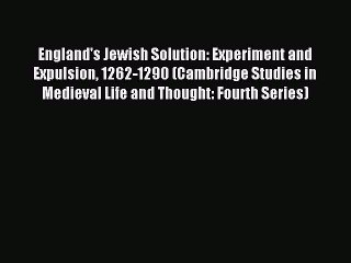 Read England's Jewish Solution: Experiment and Expulsion 1262-1290 (Cambridge Studies in Medieval