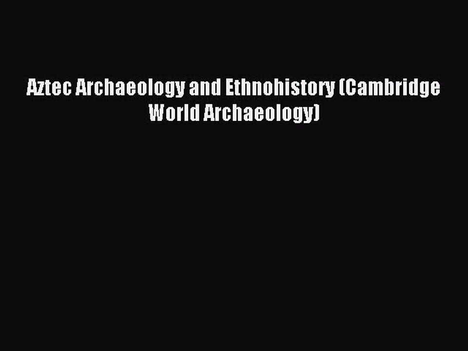 Read Aztec Archaeology and Ethnohistory (Cambridge World Archaeology) Ebook Free