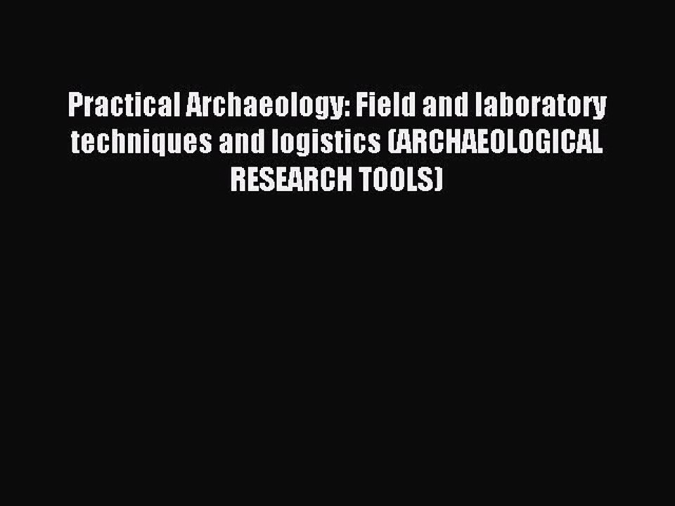 Read Practical Archaeology: Field and laboratory techniques and logistics (ARCHAEOLOGICAL RESEARCH