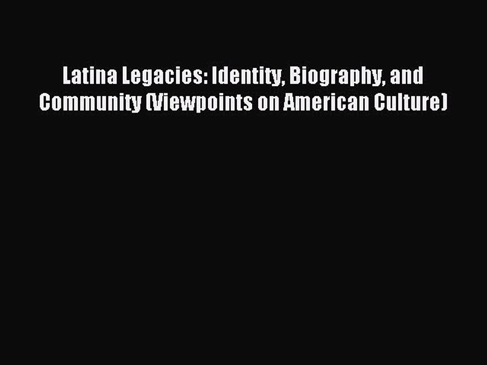 Read Latina Legacies: Identity Biography and Community (Viewpoints on American Culture) Ebook