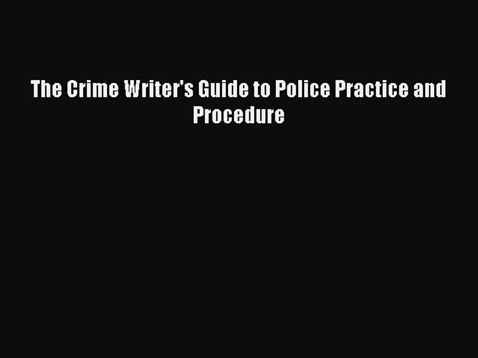 Download The Crime Writer's Guide to Police Practice and Procedure Ebook Free