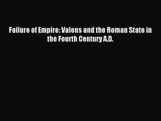 Read Failure of Empire: Valens and the Roman State in the Fourth Century A.D. Ebook Online