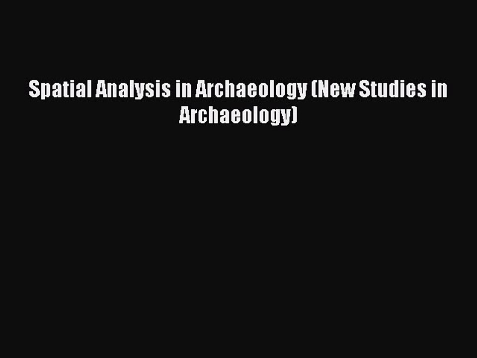 Read Spatial Analysis in Archaeology (New Studies in Archaeology) Ebook Free