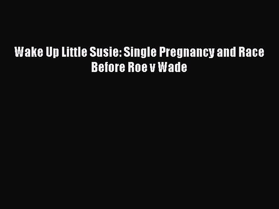 Download Wake Up Little Susie: Single Pregnancy and Race Before Roe v Wade PDF Free