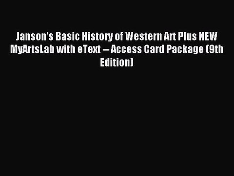 Read Janson's Basic History of Western Art Plus NEW MyArtsLab with eText Access Card Package
