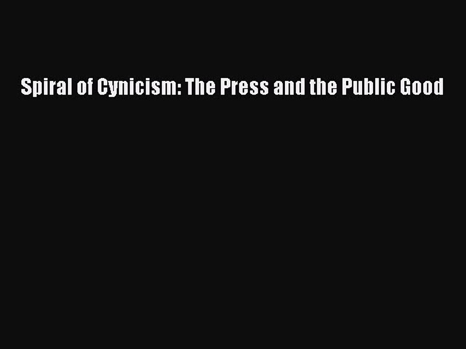 Read Spiral of Cynicism: The Press and the Public Good PDF Online