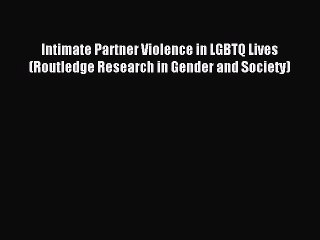 Read Intimate Partner Violence in LGBTQ Lives (Routledge Research in Gender and Society) Ebook