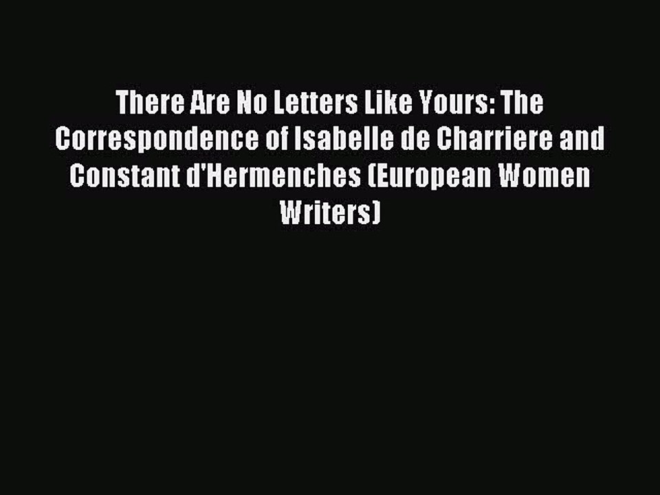 Read There Are No Letters Like Yours: The Correspondence of Isabelle de Charriere and Constant