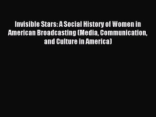 Read Invisible Stars: A Social History of Women in American Broadcasting (Media Communication