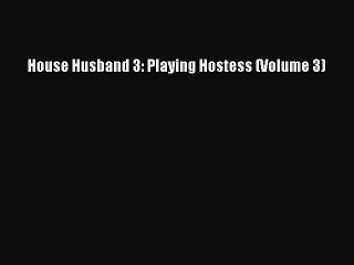 (PDF Download ) House Husband 3: Playing Hostess (Volume 3) [ read]   online