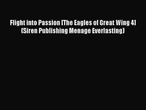 (PDF Download ) Flight into Passion [The Eagles of Great Wing 4] (Siren Publishing Menage Everlasting)