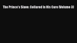 (PDF Download ) The Prince's Slave: Collared In His Care (Volume 3)  [PDF]   Complete Ebook