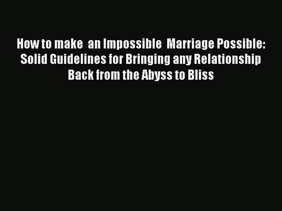 PDF How to make  an Impossible  Marriage Possible: Solid Guidelines for Bringing any Relationship